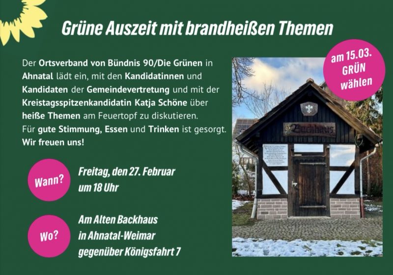 Der Ortsverband von Bündnis 90/Die Grünen in Ahnatal lädt ein, mit den Kandidaten und Kandidatinnen für die Gemeindevertretung und mit der Kreistagsspitzenkandidatin Katja Schöne über heiße Themen am Feuertopf zu diskutieren. Für gute Stimmung, Essen und Trinken ist gesorgt. Wir freuen uns!

Wann: Freitag, den 27. Februar um 18.00 Uhr

Wo: Am Alten Backhaus in Ahnatal-Weimar gegenüber Königsfahrt 7